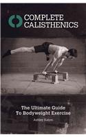 Complete Calisthenics: The Ultimate Guide to Body Weight Exercise