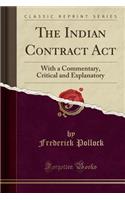 The Indian Contract ACT: With a Commentary, Critical and Explanatory (Classic Reprint)