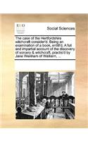 Case of the Hertfordshire Witchcraft Consider'd. Being an Examination of a Book, Entitl'd, a Full and Impartial Account of the Discovery of Sorcery & Witchcraft, Practis'd by Jane Wenham of Walkern, ...