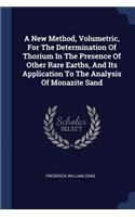 New Method, Volumetric, For The Determination Of Thorium In The Presence Of Other Rare Earths, And Its Application To The Analysis Of Monazite Sand