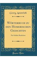 Wï¿½rterbuch Zu Den Homerischen Gedichten: Fï¿½r Schï¿½ler Bearbeitet (Classic Reprint)