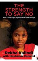 The Strength to Say No : One Girl’s Fight Against Forced Marriage