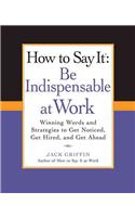 How to Say It: Be Indispensable at Work