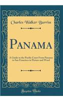 Panama: A Guide to the Pacific Coast from Panama to San Francisco in Picture and Word (Classic Reprint)