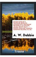 Rough Notes of a Traveller: Being an Account of a Trip Round the World, via Ceylon, Arabia, Egypt, Italy, France, England, America, Sandwich Islands,