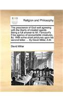 The prescience of God well agreeing with the liberty of created agents. Being a full answer to Mr. Fancourt's Free agency of accountable creatures, &c. With some short strictures upon his second letter. ... By David Millar, A.M.