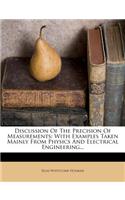 Discussion of the Precision of Measurements: With Examples Taken Mainly from Physics and Electrical Engineering...