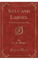 Kulu and Lahoul: With Illustrations and a Map (Classic Reprint)