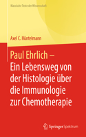 Paul Ehrlich - Ein Lebensweg Von Der Histologie Über Die Immunologie Zur Chemotherapie