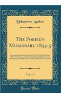 The Foreign Missionary, 1854-5, Vol. 13: Containing Particular Accounts of the Foreign Missions of the Presbyterian Church; And Selected Articles from the Missionary Publications of Other Protestant Churches (Classic Reprint)