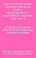 SOA Lecture Series (Applied Physics) Units, Measurements And Error Analysis Volume-2: IIT-JEE(advanced)/KVPY/NTSE/SAT Subject Test/Olympiads Preparation