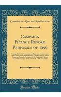 Campaign Finance Reform Proposals of 1996: Hearings Before the Committee on Rules and Administration, United States Senate, One Hundred Fourth Congress, Second Session on Proposals Pertaining to the Financing of Senate Election Campaigns, S. 46, S.