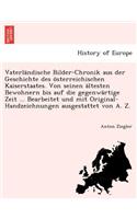 Vaterlandische Bilder-Chronik Aus Der Geschichte Des Osterreichischen Kaiserstaates. Von Seinen Altesten Bewohnern Bis Auf Die Gegenwartige Zeit ... Bearbeitet Und Mit Original-Handzeichnungen Ausgestattet Von A. Z.