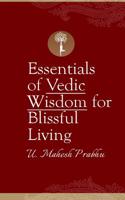 Essentials of Vedic Wisdom for Blissful Living