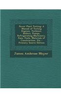 Power Plant Testing: A Manual of Testing Engines, Turbines, Boilers, Pumps, Refrigerating Machinery, Fans, Fuels, Materials of Construction