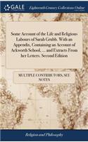 Some Account of the Life and Religious Labours of Sarah Grubb. with an Appendix, Containing an Account of Ackworth School, ... and Extracts from Her Letters. Second Edition