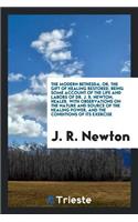 The Modern Bethesda, Or, the Gift of Healing Restored. Being Some Account of the Life and Labors of Dr. J.R. Newton, Healer. with Observations on the Nature and Source of the Healing Power, and the Conditions of Its Exercise, Notes of Valuable Auxi