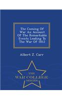 The Coming of War an Account of the Remarkable Events Leading to the War of 1812 - War College Series