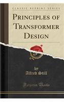 Principles of Transformer Design (Classic Reprint)