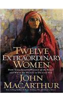 Twelve Extraordinary Women: How God Shaped Women of the Bible and What He Wants to Do with You