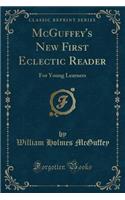 McGuffey's New First Eclectic Reader: For Young Learners (Classic Reprint)