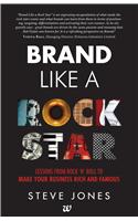 Brand Like A Rock Star: Lessons From Rock ‘N’ Roll To Make Your Business Rich And Famous