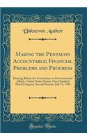 Making the Pentagon Accountable; Financial Problems and Progress: Hearing Before the Committee on Governmental Affairs, United States Senate, One Hundred Third Congress, Second Session, July 12, 1994 (Classic Reprint)