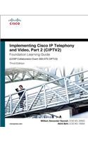 Implementing Cisco IP Telephony and Video, Part 2 (Ciptv2) Foundation Learning Guide (CCNP Collaboration Exam 300-075 Ciptv2)