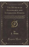 The Museum of Remarkable and Interesting Events, Vol. 1: Containing Historical and Other Accounts of Adventures, Incidents of Travels and Voyages, Scenes of Peril, and Escapes, Military Achievements, Eocentric Personages, Noble Examples of Fortitud