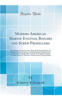 Modern American Marine Engines, Boilers and Screw Propellers: Their Design and Construction, Showing the Present Practice of the Most Eminent Engineers and Marine Engine Builders in the United States, Among Others, Charles W. Copeland, Charles E. E