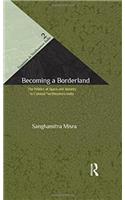 Becoming a Borderland: The Politics of Space and Identity in Colonial Northeastern India (Transition in Northeastern India)