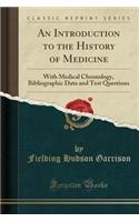 An Introduction to the History of Medicine: With Medical Chronology, Bibliographic Data and Test Questions (Classic Reprint)