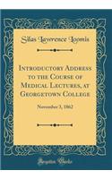 Introductory Address to the Course of Medical Lectures, at Georgetown College: November 3, 1862 (Classic Reprint)