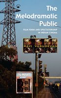 The Melodramatic Public Film Form and Spectatorship in Indian Cinema