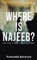 Where Is Najeeb: And Other Stories of Unsolved Crimes