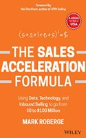 The Sales Acceleration Formula: Using Data, Technology, and Inbound Selling to go from $0 to $100 Million 