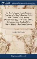 Mr. West's Annual Charity Sermon, Preached at St. Mary's, Reading, Berks, on St. Thomas's-Day, Sunday, December 21, 1794. to Which Is Added, an Account of the Reading Girls' Charity School, ... by Charles Sturges,