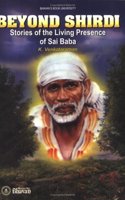 Beyond Shirdi Stories of the Living Presence of Sai Baba: 1