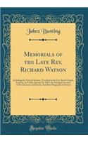 Memorials of the Late Rev. Richard Watson: Including the Funeral Sermon, Preached in the City-Road Chapel, London, on Friday, January 18, 1833; An Enlarged Account of His Character and Death; And Brief Biographical Notices (Classic Reprint)