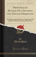 Principles of Setting-Out, Securing and Tooling Operations: For Engineering Students and Apprentices and Students in Manual Training, Metal Work (Classic Reprint)