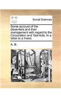 Some account of the dissenters and their management with regard to the Corporation and Test Acts. In a letter to a friend.