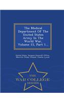 The Medical Department of the United States Army in the World War, Volume 15, Part 1... - War College Series