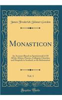 Monasticon, Vol. 1: An Account (Based on Spottiswoode's) of All the Abbeys, Priories, Collegiate Churches, and Hospitals in Scotland, at the Reformation (Classic Reprint)