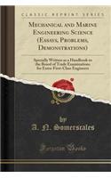 Mechanical and Marine Engineering Science (Essays, Problems, Demonstrations): Specially Written as a Handbook to the Board of Trade Examinations for Extra-First-Class Engineers (Classic Reprint)