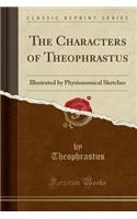 The Characters of Theophrastus: Illustrated by Physionomical Sketches (Classic Reprint)