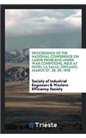 Proceedings of the National Conference on Labor Problems Under War Conditions, Held at Hotel La Salle, Chicago, March 27, 28, 29, 1918