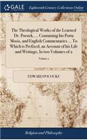 The Theological Works of the Learned Dr. Pocock, ... Containing His Porta Mosis, and English Commentaries ... to Which Is Prefixed, an Account of His Life and Writings, in Two Volumes of 2; Volume 2