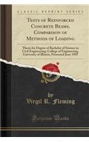 Tests of Reinforced Concrete Beams, Comparison of Methods of Loading: Thesis for Degree of Bachelor of Science in Civil Engineering, College of Engineering, University of Illinois, Presented June 1905 (Classic Reprint)