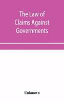 Law of Claims Against Governments, Including the mode of adjusting them and the Procedure adopted in their investigation.