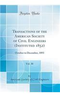 Transactions of the American Society of Civil Engineers (Instituted 1852), Vol. 30: October to December, 1893 (Classic Reprint)